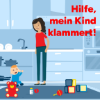 Illustration einer Küche: Eine Frau steht neben einem weinenden Kleinkind, das sich an ihr Bein klammert; roter Text: „Hilfe, mein Kind klammert!“.